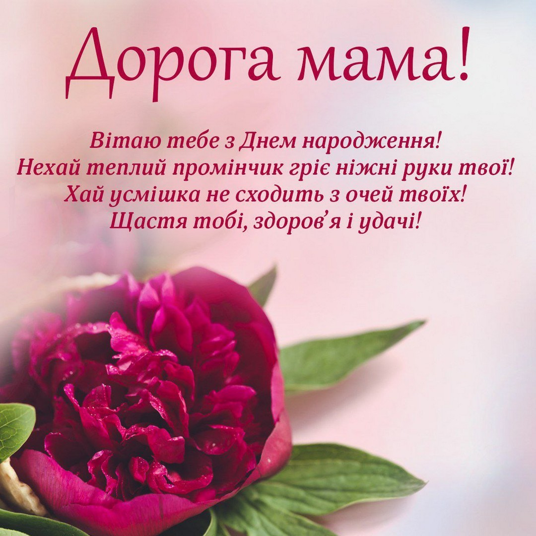 Дорога мама! Вітаю тебе з Днем народження! Нехай теплий промінчик гріє ніжні руки твої! Хай усмішка не сходить з очей твоїх! Щастя тобі, здоров'я і удачі!