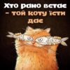 Хто рано встає той коту їсти дає